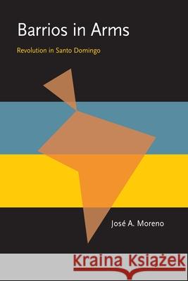 Barrios in Arms: Revolution in Santo Domingo Jose A. Moreno 9780822984160 University of Pittsburgh Press - książka