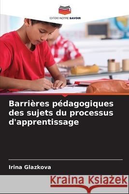 Barrières pédagogiques des sujets du processus d'apprentissage Glazkova, Irina 9786209061790 Editions Notre Savoir - książka