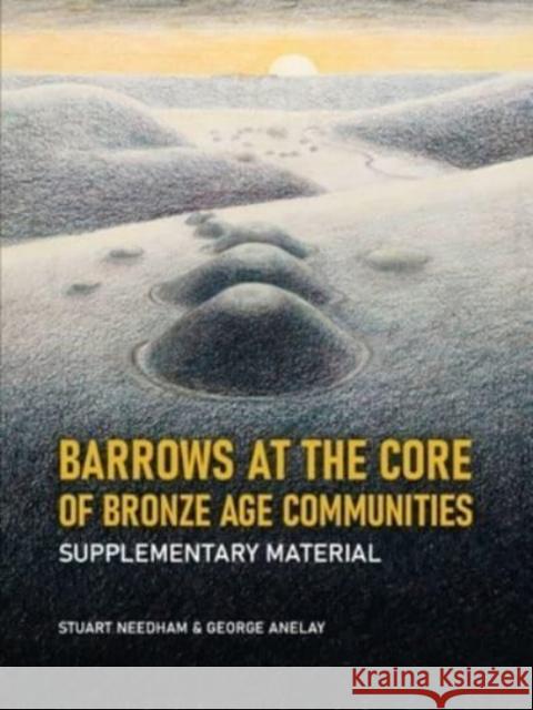 Barrows at the Core of Bronze Age Communities: Supplementary Material Stuart Needham George Anelay 9789464260472 Sidestone Press - książka