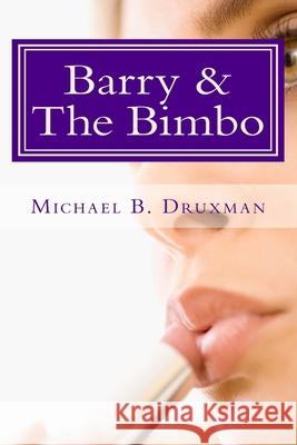 Barry & The Bimbo: An Original Romantic/Action/Comedy Screenplay Druxman, Michael B. 9781470103026 Createspace - książka