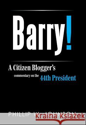 Barry!: A Citizen Blogger's Commentary on the 44th President Phillip W. Johnson 9781493171767 Xlibris Corporation - książka