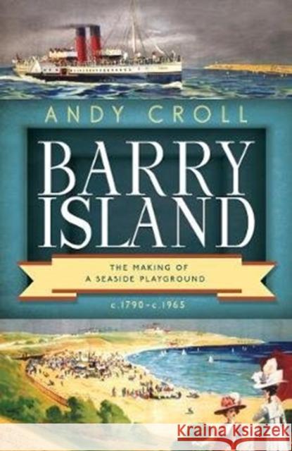 Barry Island: The Making of a Seaside Playground, c.1790- c.1965 Andy Croll 9781786835864 University of Wales Press - książka