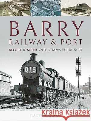 Barry, Its Railway and Port: Before and After Woodham's Scrapyard John Hodge 9781526723833 Pen & Sword Books - książka