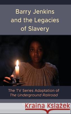 Barry Jenkins and the Legacies of Slavery: The TV Series Adaptation of The Underground Railroad Delphine Letort Michael T Martin  9781666918403 Lexington Books - książka