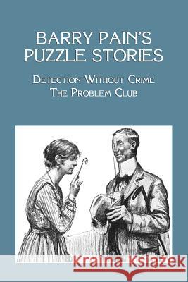 Barry Pain's Puzzle Stories: Detection Without Crime / The Problem Club Pain, Barry 9781616461737 Coachwhip Publications - książka