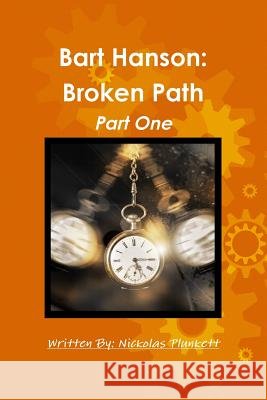 Bart Hanson: Broken Path Part One Nickolas Plunkett 9781387978717 Lulu.com - książka