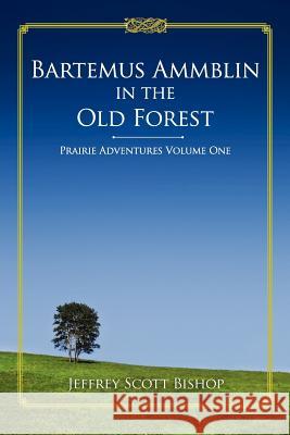Bartemus Ammblin in the Old Forest: Prairie Adventures Jeffrey Scott Bishop 9781479238880 Createspace - książka