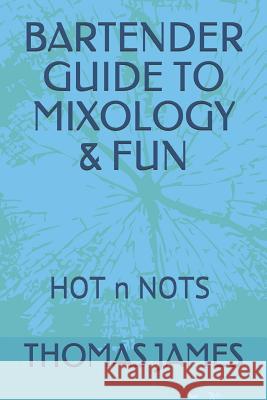 Bartender Guide to Mixology & Fun: Hot N Nots Thomas James 9781090866950 Independently Published - książka
