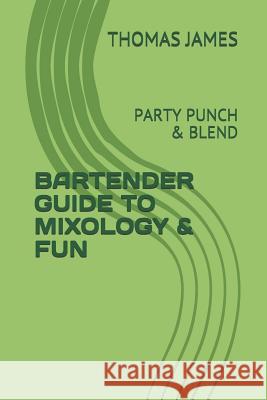 Bartender Guide to Mixology & Fun: Party Punch & Blend Thomas James 9781720036289 Independently Published - książka