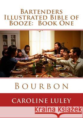 Bartenders Illustrated Bible of Booze: Book One Bourbon MS Caroline J. Luley 9781496198051 Createspace - książka