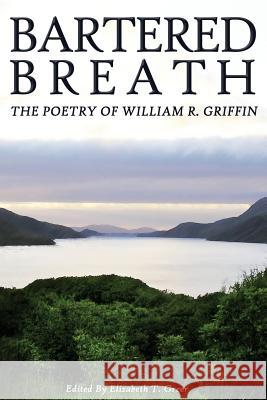 Bartered Breath: The Poetry of William R. Griffin MR William R. Griffin Elizabeth T. Greer 9781505367201 Createspace - książka