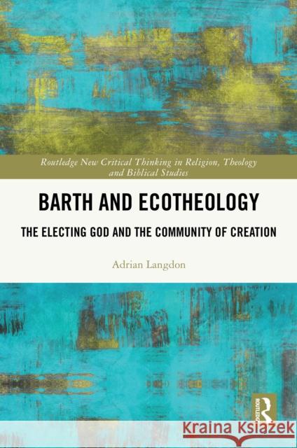 Barth and Ecotheology: The Electing God and the Community of Creation Adrian Langdon 9781032639253 Routledge - książka