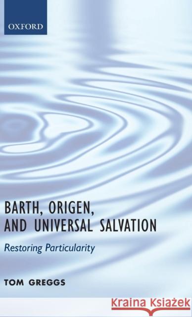 Barth, Origen, and Universal Salvation: Restoring Particularity Greggs, Tom 9780199560486 Oxford University Press, USA - książka