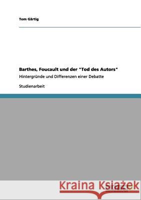 Barthes, Foucault und der Tod des Autors: Hintergründe und Differenzen einer Debatte Gärtig, Tom 9783656132080 Grin Verlag - książka
