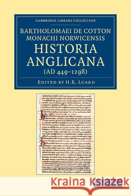 Bartholomaei de Cotton, Monachi Norwicensis, Historia Anglicana (Ad 449-1298): Necnon Ejusdem Liber de Archiepiscopis Et Episcopis Angliae Cotton, Bartholomaeus De 9781108043038 Cambridge University Press - książka
