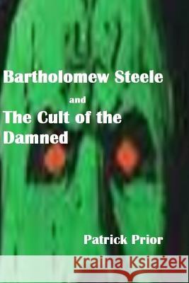 Bartholomew Steele and The Cult of the Damned Patrick Prior 9781533674791 Createspace Independent Publishing Platform - książka