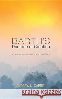 Barth's Doctrine of Creation: Creation, Nature, Jesus, and the Trinity Andrew Gabriel 9781620329542 Cascade Books - książka