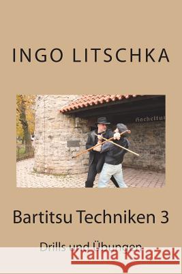 Bartitsu Techniken 3: Drills und Uebungen Litschka, Ingo 9781546658634 Createspace Independent Publishing Platform - książka