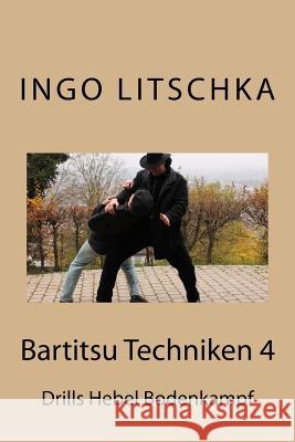 Bartitsu Techniken 4: Drills Hebel Bodenkampf Tobias Niemann, Ingo Litschka 9781983780196 Createspace Independent Publishing Platform - książka