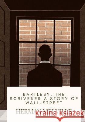 Bartleby, the Scrivener A Story of Wall-Street Melville, Herman 9781717136367 Createspace Independent Publishing Platform - książka