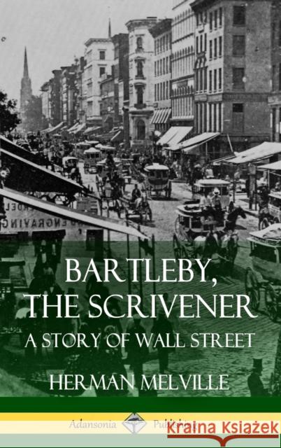 Bartleby, the Scrivener: A Story of Wall Street (Hardcover) Herman Melville 9781387771455 Lulu.com - książka