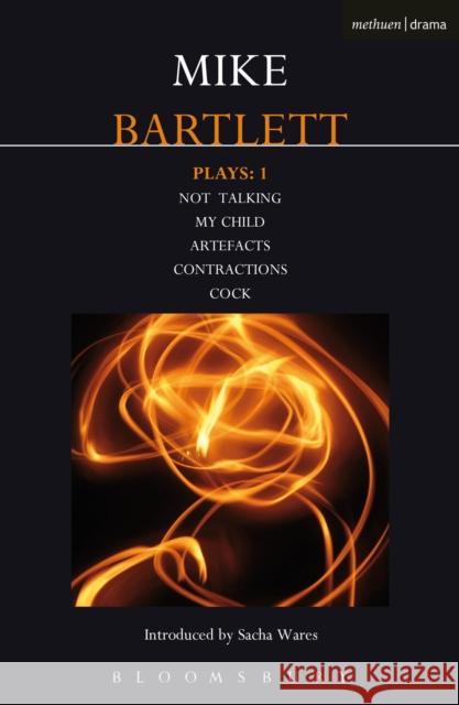 Bartlett Plays: 1: Not Talking, My Child, Artefacts, Contractions, Cock Bartlett, Mike 9781408152164 Bloomsbury Publishing PLC - książka
