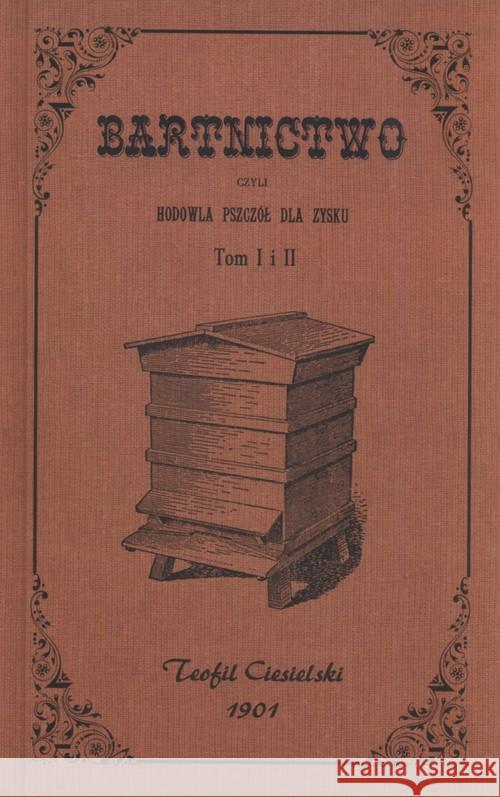 Bartnictwo, czyli hodowla pszczół dla zysku T.1-2 Ciesielski Teofil 9788365602633 Graf_ika - książka