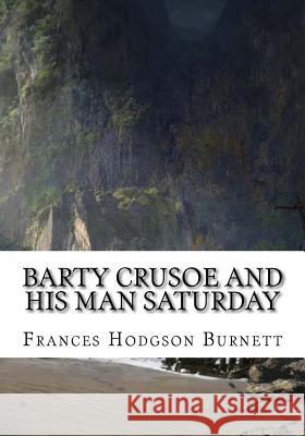 Barty Crusoe and His Man Saturday Frances Hodgson Burnett 9781724645241 Createspace Independent Publishing Platform - książka