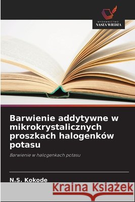 Barwienie addytywne w mikrokrystalicznych proszkach halogenków potasu Kokode, N. S. 9786209889301 Wydawnictwo Nasza Wiedza - książka