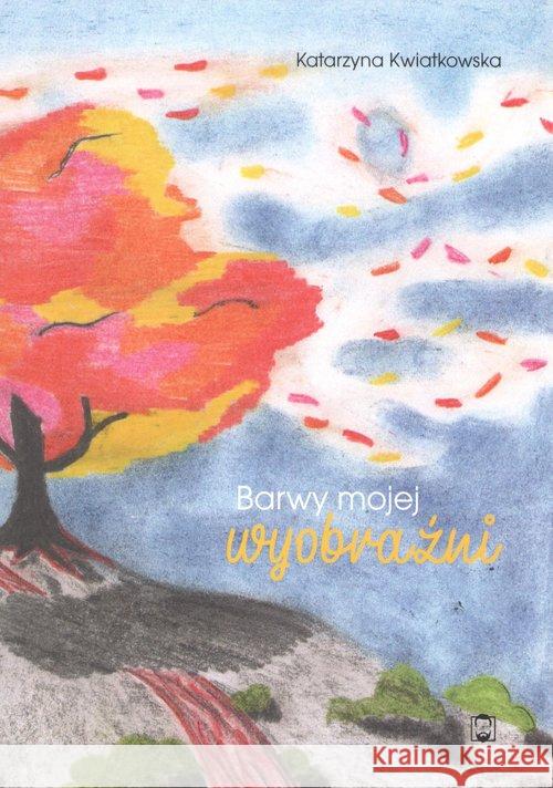 Barwy mojej wyobraźni Kwiatkowska Katarzyna 9788395592072 Pan Wydawca - książka