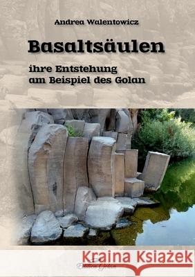 Basaltsäulen: ihre Entstehung am Beispiel des Golan Walentowicz, Andrea 9783981445930 Edition Golan - książka