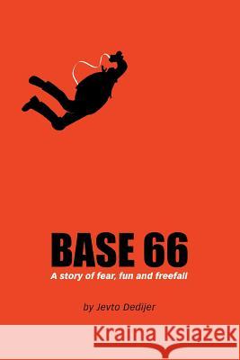 Base 66: A Story of Fear, Fun, and Freefall Dedijer, Jevto 9780595335107 iUniverse - książka