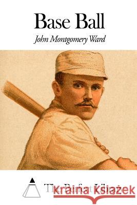 Base Ball John Montgomery Ward The Perfect Library 9781507621356 Createspace - książka