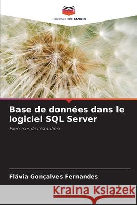 Base de donn?es dans le logiciel SQL Server Fl?via Gon?alves Fernandes 9786207715343 Editions Notre Savoir - książka