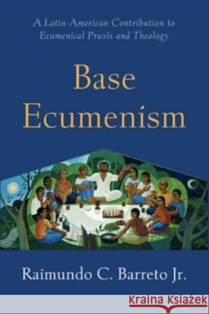 Base Ecumenism: Latin American Contributions to Ecumenical Praxis and Theology Raimundo C. Barreto 9781506430140 1517 Media - książka