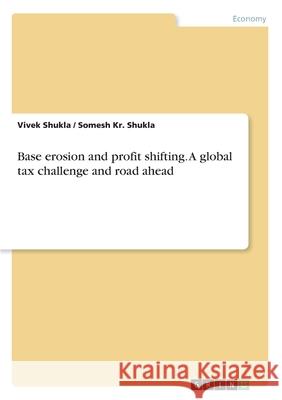 Base erosion and profit shifting. A global tax challenge and road ahead Vivek Shukla Somesh Kr Shukla 9783346212368 Grin Verlag - książka