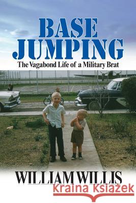 Base Jumping: The Vagabond Life of a Military Brat William Willis 9780989405201 William Willis Books - książka