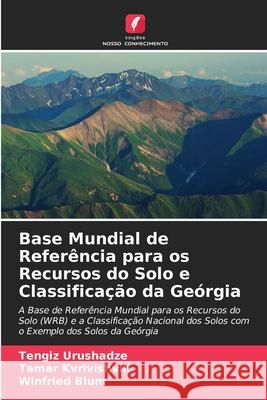 Base Mundial de Refer?ncia para os Recursos do Solo e Classifica??o da Ge?rgia Tengiz Urushadze Tamar Kvrivishvili Winfried Blum 9786207608430 Edicoes Nosso Conhecimento - książka