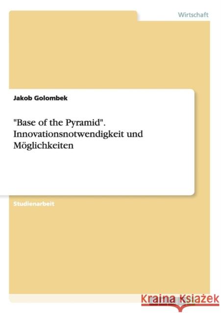 Base of the Pyramid. Innovationsnotwendigkeit und Möglichkeiten Golombek, Jakob 9783656459514 Grin Verlag - książka