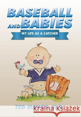 Baseball and Babies: My Life as a Catcher M. D. Ted Manos 9781514403563 Xlibris Corporation - książka