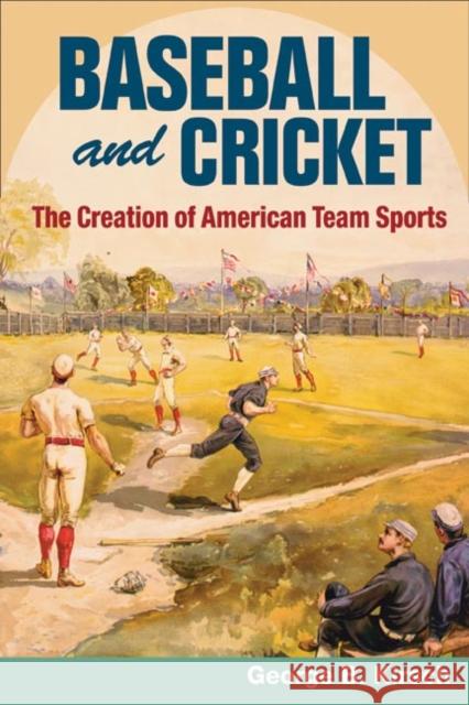 Baseball and Cricket: The Creation of American Team Sports, 1838-72 Kirsch, George B. 9780252074455 University of Illinois Press - książka