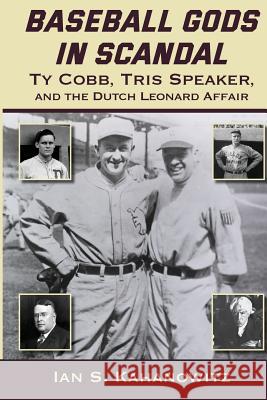 Baseball Gods in Scandal: Ty Cobb, Tris Speaker, and the Dutch Leonard Affair Ian Kahanowitz 9781938545870 Summer Game Books - książka