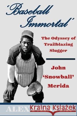 'Baseball Immortal': The Odyssey of Trailblazing Slugger John 'Snowball' Merida Alex Painter 9781716475924 Lulu.com - książka