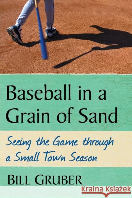 Baseball in a Grain of Sand: Seeing the Game through a Small Town Season Gruber, Bill 9781476673172 McFarland & Company - książka