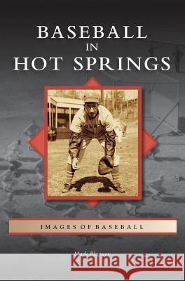 Baseball in Hot Springs Mark Blaeuer 9781531697846 History Press Library Editions - książka