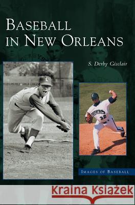 Baseball in New Orleans Derby Gisclair, S Derby Gisclair 9781531611002 Arcadia Publishing Library Editions - książka