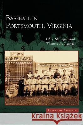 Baseball in Portsmouth, Virginia Clay Shampoe, Thomas R Garrett 9781531610883 Arcadia Publishing Library Editions - książka