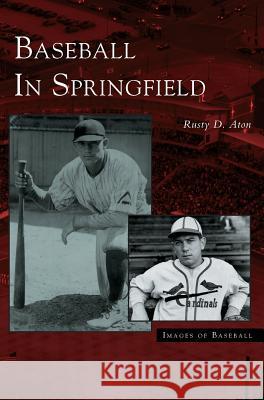 Baseball in Springfield Rusty D Aton 9781531619176 Arcadia Publishing Library Editions - książka