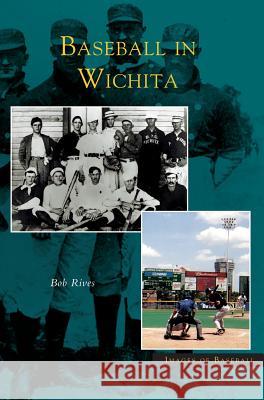 Baseball in Wichita Bob Rives 9781531618827 Arcadia Publishing Library Editions - książka