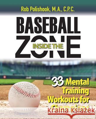 Baseball Inside the Zone: 33 Mental Training Workouts for Champions Rob Polishook   9780989186247 Inside the Zone - książka